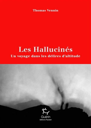 Les hallucinés : un voyage dans les délires d'altitude - Thomas Vennin