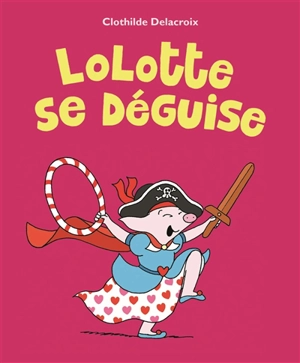 Lolotte se déguise - Clothilde Delacroix