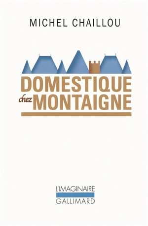 Domestique chez Montaigne - Michel Chaillou