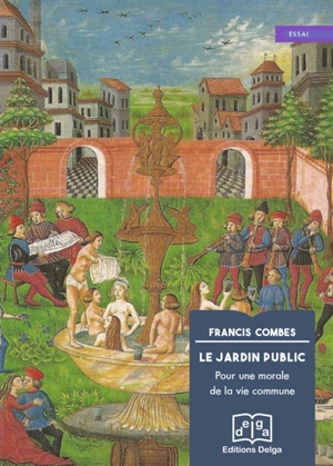 Le jardin public : pour une morale de la vie commune - Francis Combes