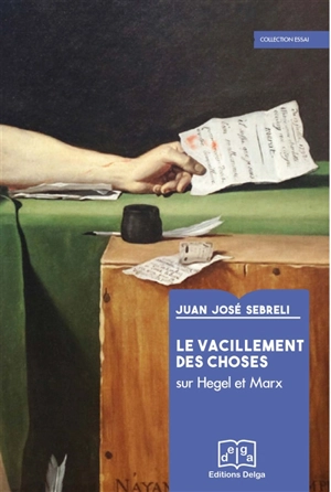 Le vacillement des choses : sur Hegel et Marx - Juan José Sebreli