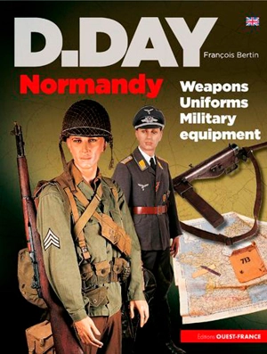 D-Day Normandy : weapons, uniforms, military equipment - François Bertin