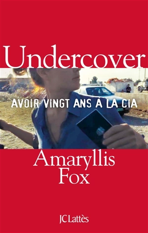 Undercover : avoir vingt ans à la CIA - Amaryllis Fox