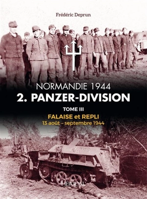 Normandie 1944 : 2. Panzer-Division. Vol. 3. Falaise et repli : 13 août 1944-septembre 1944 - Frédéric Deprun