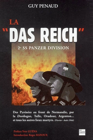 La Das Reich : 2e SS Panzer-Division : des Pyrénées au front de Normandie par la Dordogne, Tulle, Oradour, Argenton... et tous les autres lieux martyrs, février-août 1944 - Guy Penaud