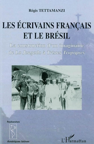 Les écrivains français et le Brésil : la construction d'un imaginaire de la Jangada à Tristes tropiques - Régis Tettamanzi