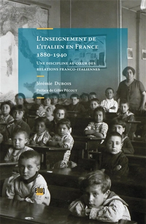 L'enseignement de l'italien en France (1880-1940) : une discipline au coeur des relations franco-italiennes - Jérémie Dubois