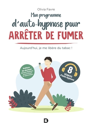 Mon programme d'auto-hypnose pour arrêter de fumer : aujourd'hui, je me libère du tabac ! - Olivia Favre