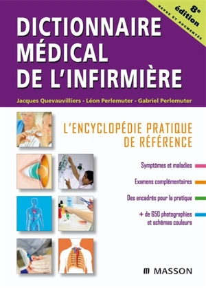 Dictionnaire médical de l'infirmière : l'encyclopédie pratique de référence - Jacques Quevauvilliers