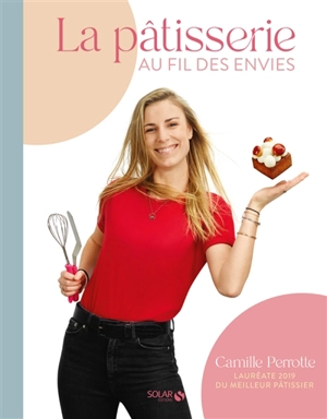 La pâtisserie au fil des envies - Camille Perrotte