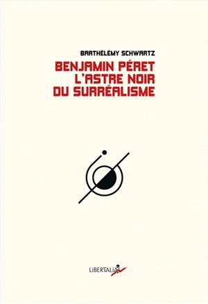 Benjamin Péret, l'astre noir du surréalisme - Barthélémy Schwartz