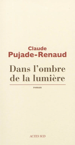 Dans l'ombre de la lumière - Claude Pujade-Renaud