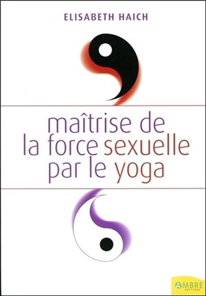 Maîtrise de la force sexuelle par le yoga - Elisabeth Haich