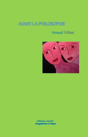 Avant la philosophie. Vol. 1 - Arnaud Villani