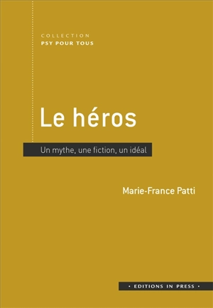 Le héros : un mythe, une fiction, un idéal - Marie-France Patti