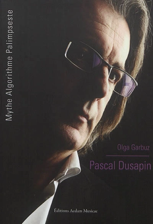 Pascal Dusapin : mythe, algorithme, palimpseste - Olga Garbuz