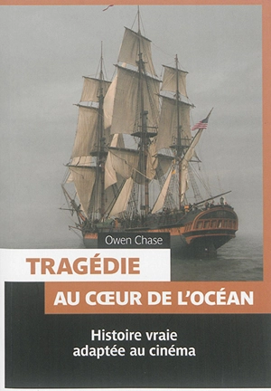 Tragédie au coeur de l'océan : histoire vraie adaptée au cinéma. The disaster of the whaleship Essex - Owen Chase