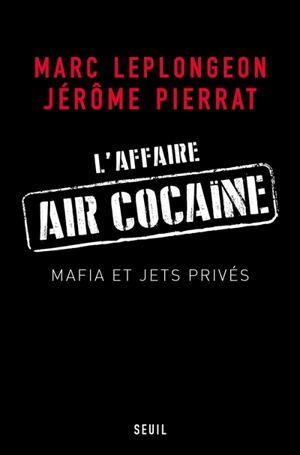 L'affaire Air cocaïne : mafia et jets privés - Marc Leplongeon