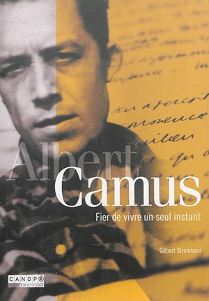 Albert Camus : fier de vivre un seul instant - Gilbert Stromboni