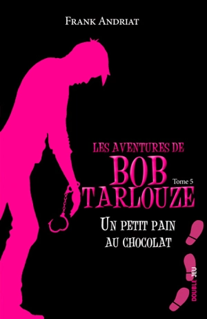 Les aventures de Bob Tarlouze. Vol. 5. Un petit pain au chocolat - Frank Andriat