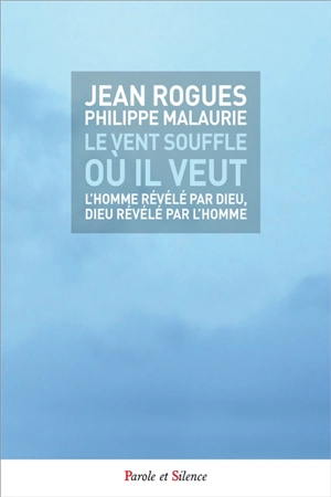 Le vent souffle où il veut : l'homme révélé par Dieu, Dieu révélé par l'homme - Jean Rogues