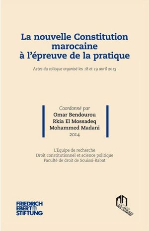 La nouvelle constitution marocaine à l'épreuve de la pratique : actes du colloque organisé les 18 et 19 avril 2013