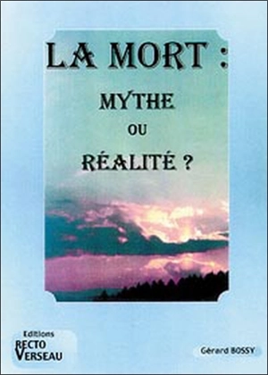 La mort : mythe ou réalité ? - Gérard Bossy