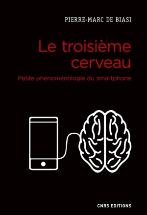 Le troisième cerveau : petite phénoménologie du smartphone - Pierre-Marc de Biasi