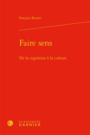 Faire sens : de la cognition à la culture - François Rastier