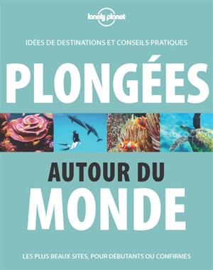 Plongées autour du monde : idées de destinations et conseils pratiques : les plus beaux sites, pour débutants ou confirmés - Jean-Bernard Carillet