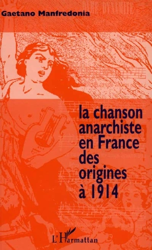 La chanson anarchiste en France des origines à 1914 : dansons la ravachole ! - Gaetano Manfredonia