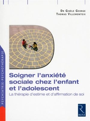 Soigner l'anxiété sociale chez l'enfant et l'adolescent : la thérapie d'estime et d'affirmation de soi - Gisèle George