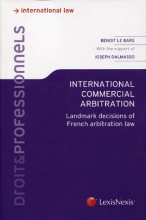 International commercial arbitration : landmark decisions of French arbitration law - Benoit Le Bars