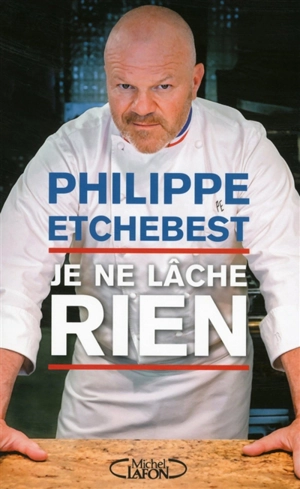 Je ne lâche rien - Philippe Etchebest