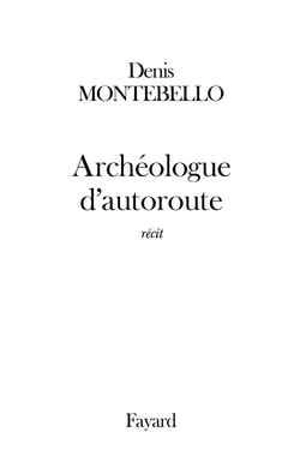 Archéologue d'autoroute - Denis Montebello