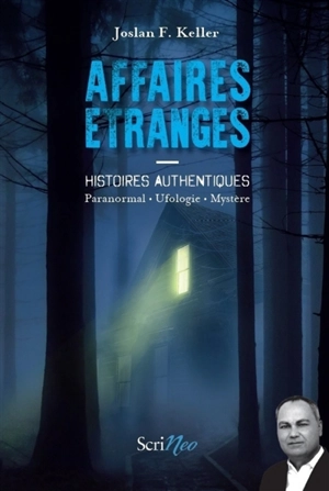 Affaires étranges : histoires authentiques : paranormal, ufologie, mystère - Joslan F. Keller