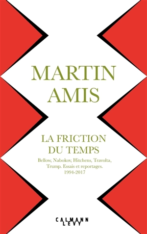 La friction du temps : Bellow, Nabokov, Hitchens, Travolta, Trump : essais et reportages, 1994-2017 - Martin Amis