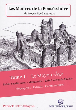 Les maîtres de la pensée juive du Moyen Age à nos jours. Vol. 1. Le Moyen Age : Rabbi Saadia Gaon, Maïmonide, Rabbi Yéhouda Halévy... : biographie, extraits, commentaires - Patrick Petit-Ohayon