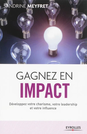 Gagnez en impact : développez votre charisme, votre leadership et votre influence - Sandrine Meyfret