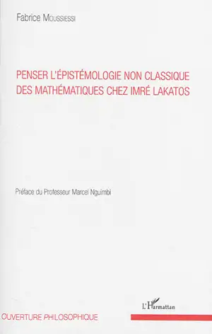 Penser l'épistémologie non classique des mathématiques chez Imré Lakatos - Fabrice Moussiessi