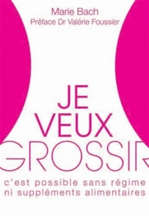 Je veux grossir : oui c'est possible ! - Marie Bach