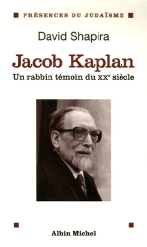 Jacob Kaplan, 1895-1994 : un rabbin témoin du XXe siècle - David Shapira