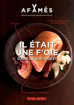 Il était une f'oie... dans le Sud-Ouest : l'histoire gourmande de l'oie : 24 recettes - Alliance de friands amateurs de mets épicuriens et savoureux (Gironde)