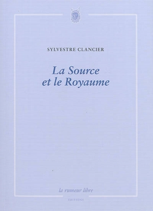 La source et le royaume : poèmes - Sylvestre Clancier