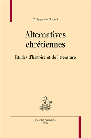 Alternatives chrétiennes : études d'histoire et de littérature - Philippe de Robert