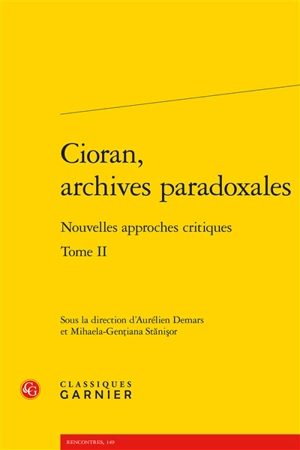 Cioran, archives paradoxales : nouvelles approches critiques. Vol. 2 - Colloque international Emil Cioran (19 ; 2014 ; Sibiu, Roumanie)