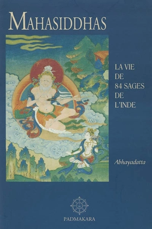 Histoire de la libération des mahâsiddhas extraite du Cycle des bénédictions des quatre-vingt-quatre grands accomplis de l'Inde - Abhayadatta