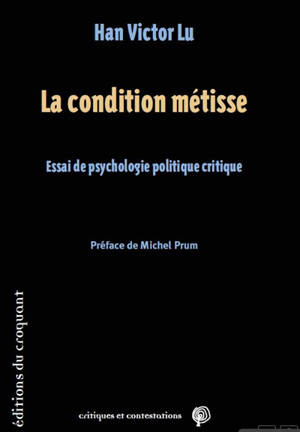 La condition métisse : essai de psychologie politique critique - Han Victor Lu