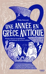 Une année en Grèce antique : plongez dans la vie quotidienne des habitants de la Grèce antique - Philip Matyszak