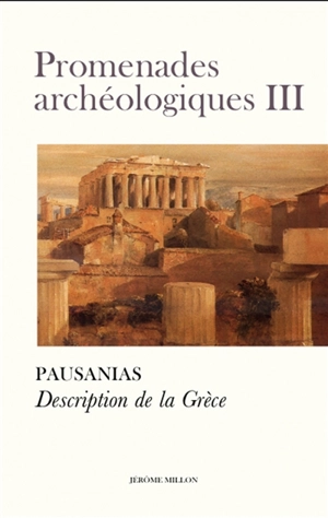 Promenades archéologiques. Vol. 3. Description de la Grèce : IIe siècle - Pausanias